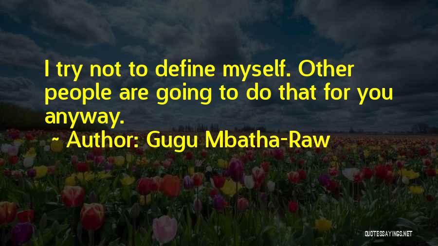 Gugu Mbatha-Raw Quotes: I Try Not To Define Myself. Other People Are Going To Do That For You Anyway.