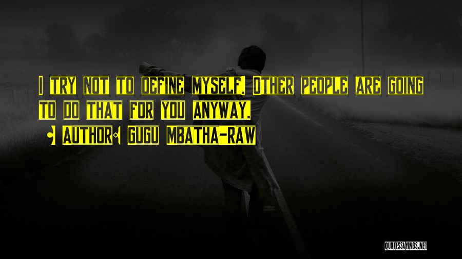 Gugu Mbatha-Raw Quotes: I Try Not To Define Myself. Other People Are Going To Do That For You Anyway.