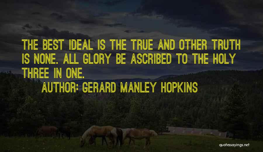 Gerard Manley Hopkins Quotes: The Best Ideal Is The True And Other Truth Is None. All Glory Be Ascribed To The Holy Three In