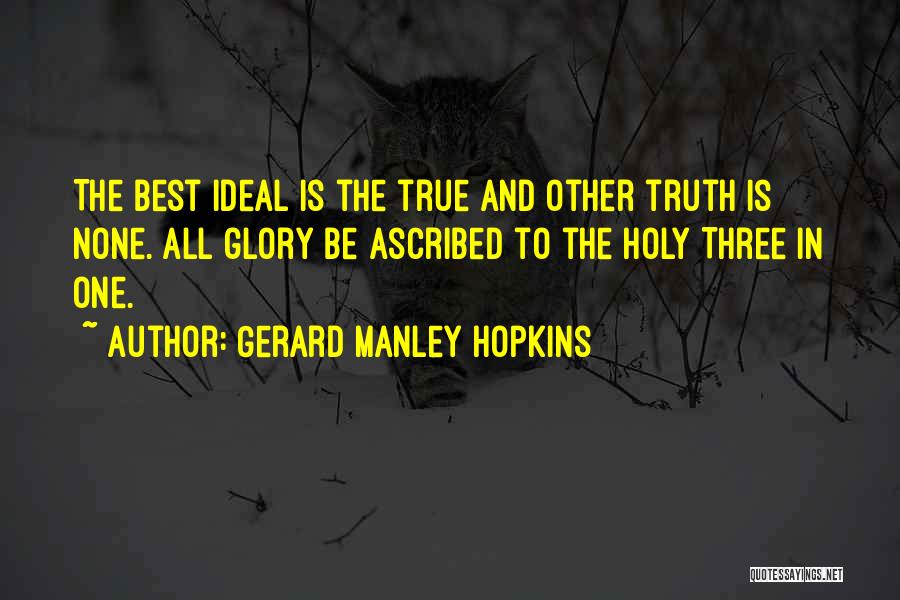 Gerard Manley Hopkins Quotes: The Best Ideal Is The True And Other Truth Is None. All Glory Be Ascribed To The Holy Three In