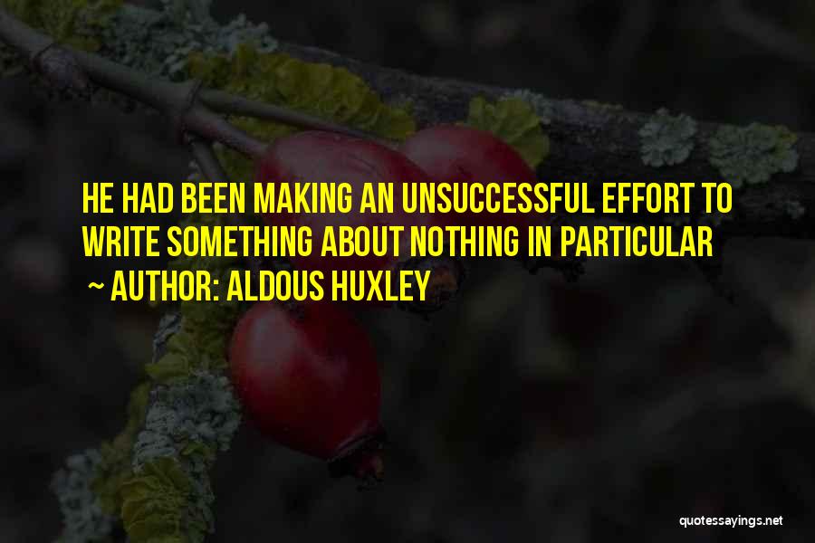 Aldous Huxley Quotes: He Had Been Making An Unsuccessful Effort To Write Something About Nothing In Particular