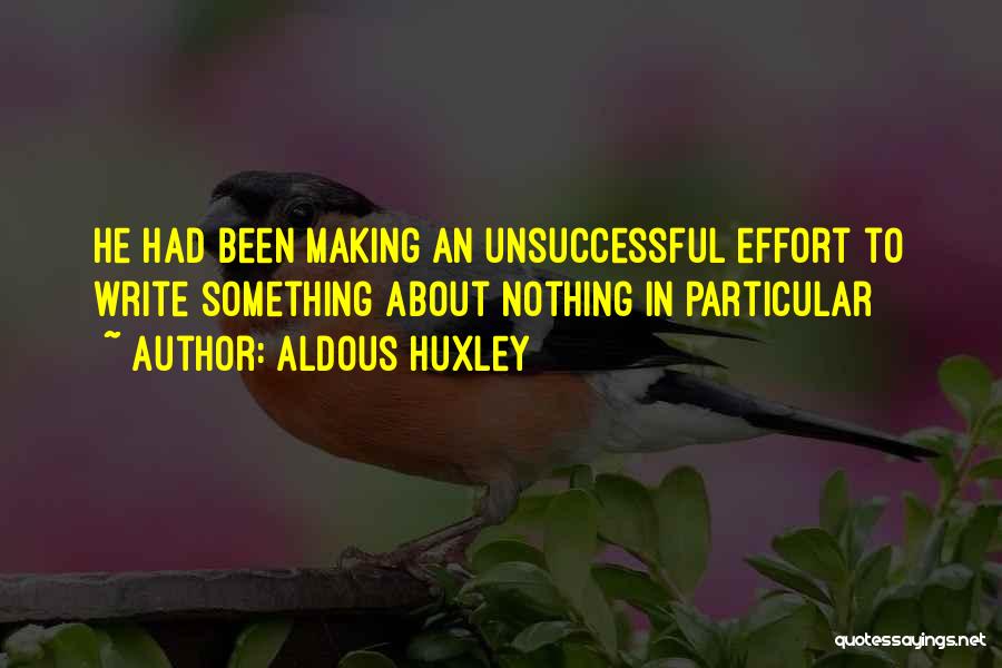 Aldous Huxley Quotes: He Had Been Making An Unsuccessful Effort To Write Something About Nothing In Particular