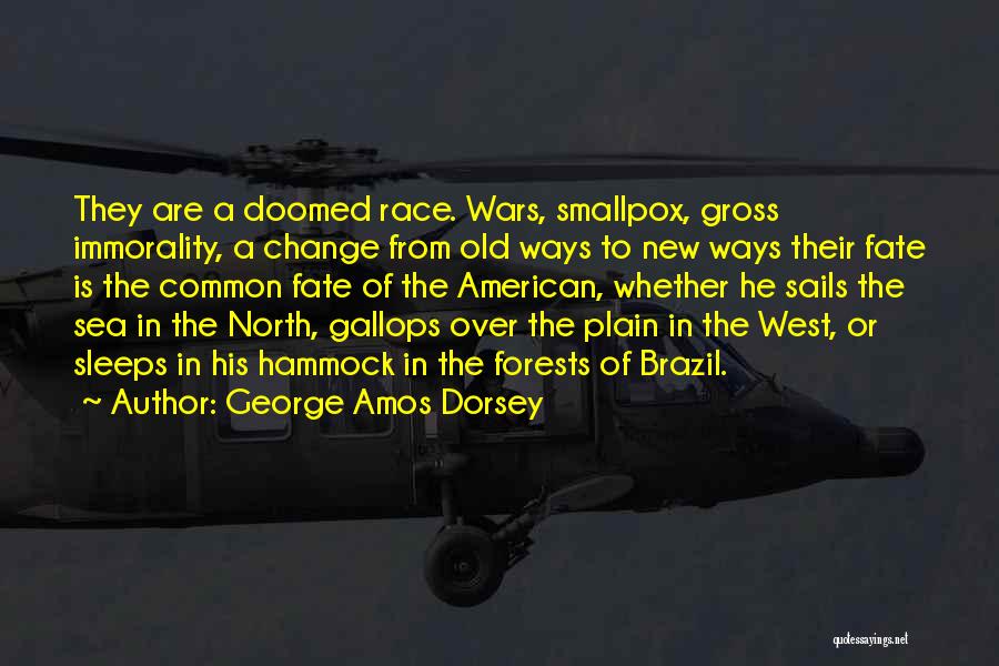 George Amos Dorsey Quotes: They Are A Doomed Race. Wars, Smallpox, Gross Immorality, A Change From Old Ways To New Ways Their Fate Is