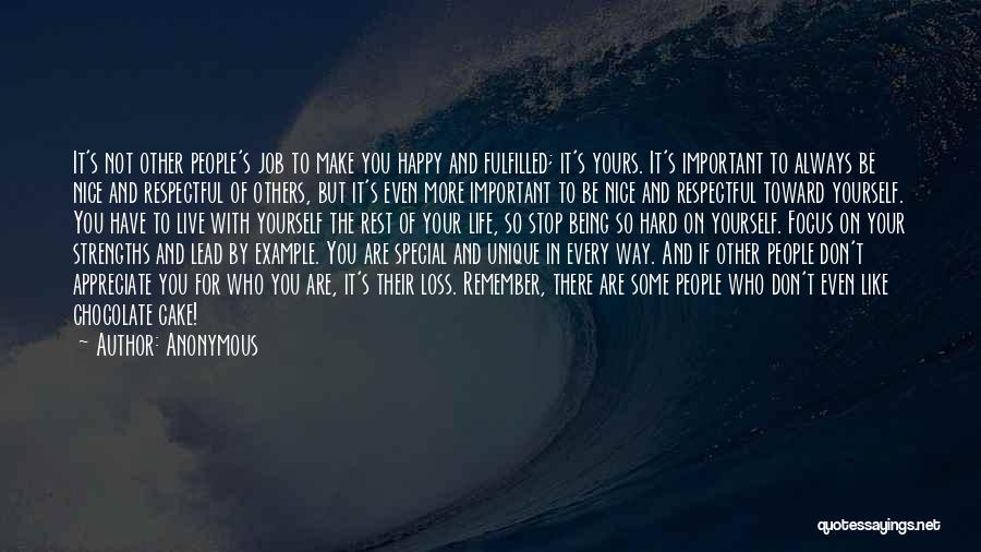 Anonymous Quotes: It's Not Other People's Job To Make You Happy And Fulfilled; It's Yours. It's Important To Always Be Nice And