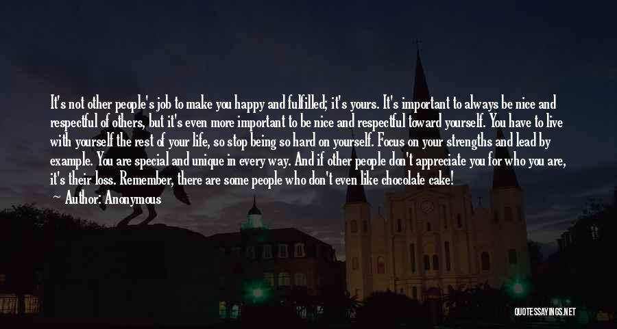 Anonymous Quotes: It's Not Other People's Job To Make You Happy And Fulfilled; It's Yours. It's Important To Always Be Nice And