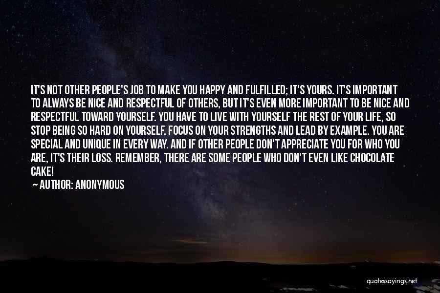 Anonymous Quotes: It's Not Other People's Job To Make You Happy And Fulfilled; It's Yours. It's Important To Always Be Nice And