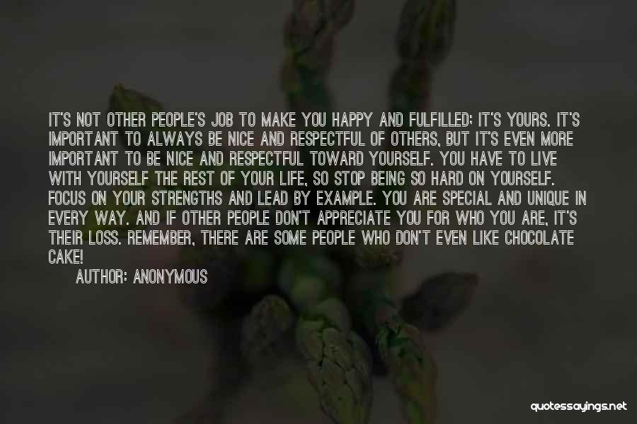 Anonymous Quotes: It's Not Other People's Job To Make You Happy And Fulfilled; It's Yours. It's Important To Always Be Nice And