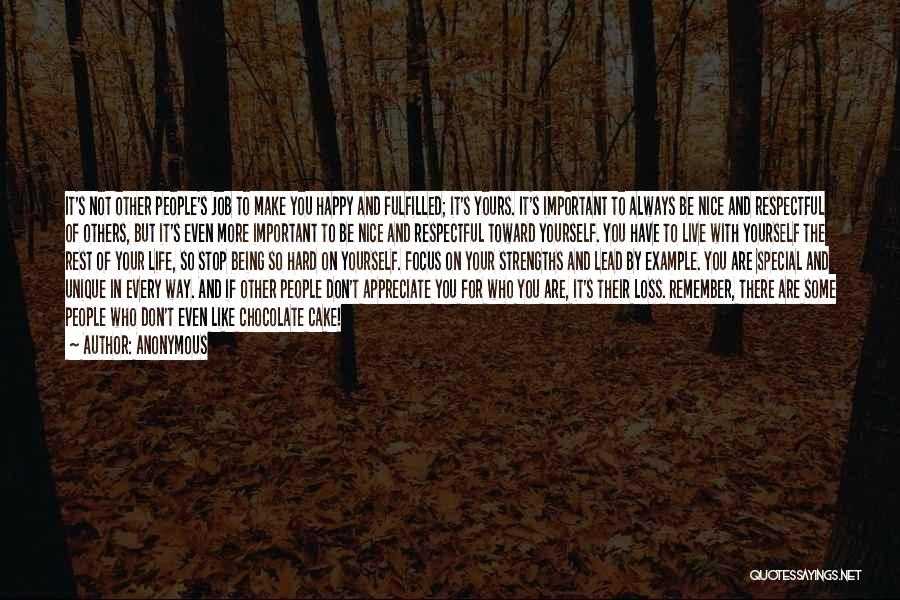 Anonymous Quotes: It's Not Other People's Job To Make You Happy And Fulfilled; It's Yours. It's Important To Always Be Nice And