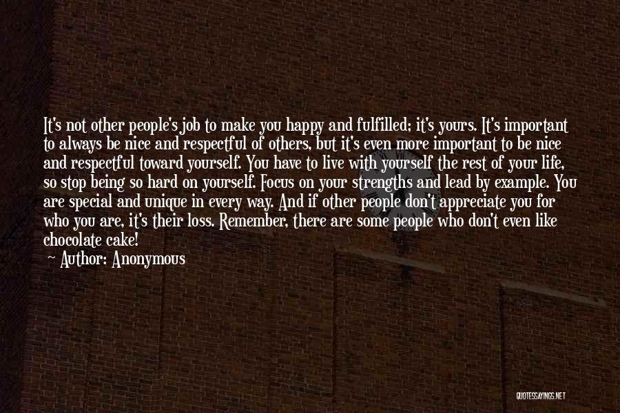 Anonymous Quotes: It's Not Other People's Job To Make You Happy And Fulfilled; It's Yours. It's Important To Always Be Nice And