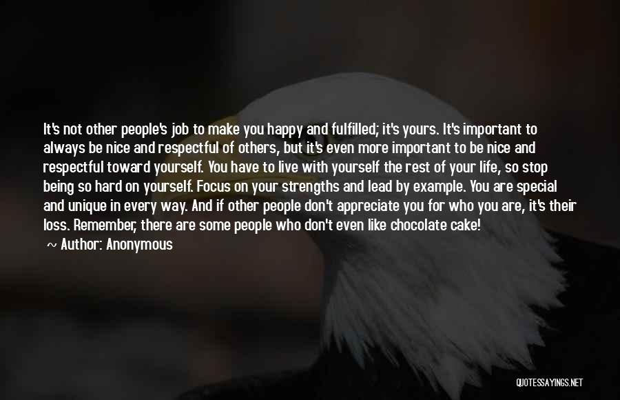 Anonymous Quotes: It's Not Other People's Job To Make You Happy And Fulfilled; It's Yours. It's Important To Always Be Nice And