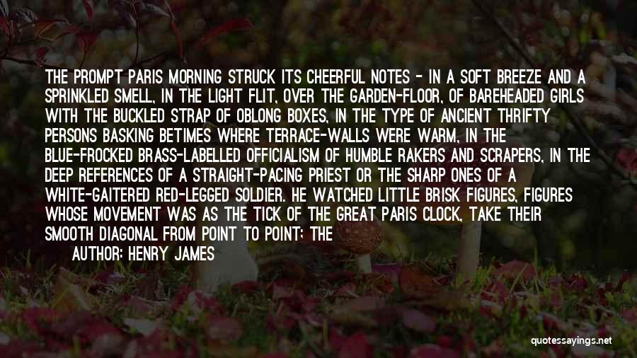 Henry James Quotes: The Prompt Paris Morning Struck Its Cheerful Notes - In A Soft Breeze And A Sprinkled Smell, In The Light