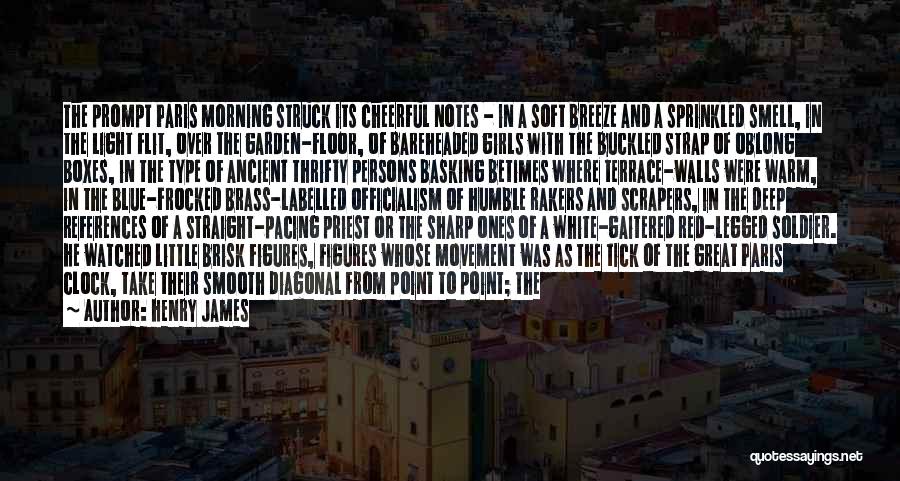 Henry James Quotes: The Prompt Paris Morning Struck Its Cheerful Notes - In A Soft Breeze And A Sprinkled Smell, In The Light