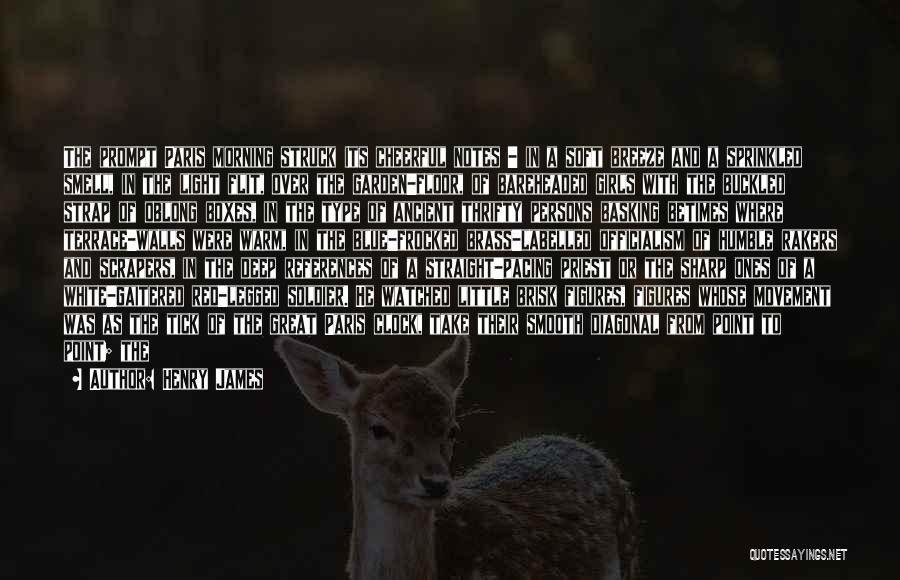 Henry James Quotes: The Prompt Paris Morning Struck Its Cheerful Notes - In A Soft Breeze And A Sprinkled Smell, In The Light