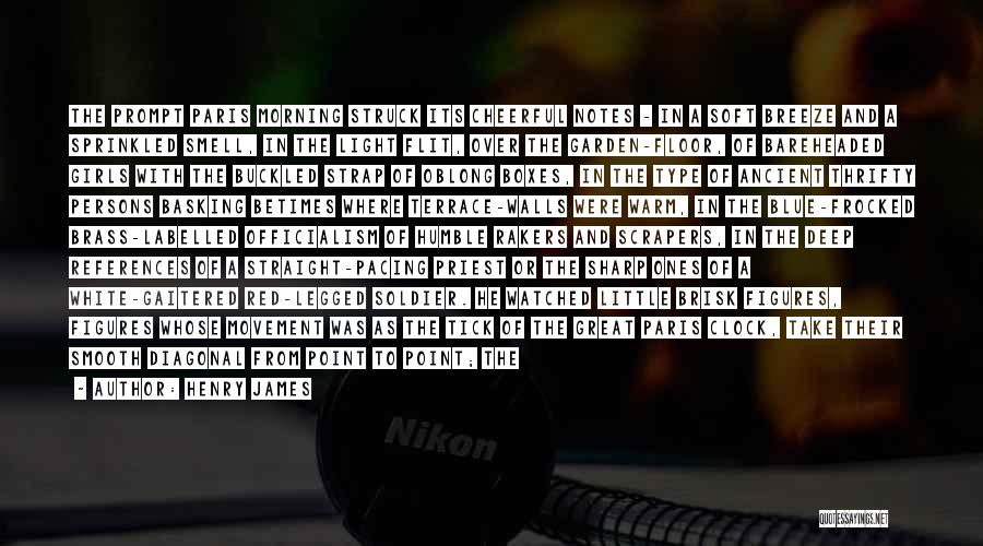 Henry James Quotes: The Prompt Paris Morning Struck Its Cheerful Notes - In A Soft Breeze And A Sprinkled Smell, In The Light