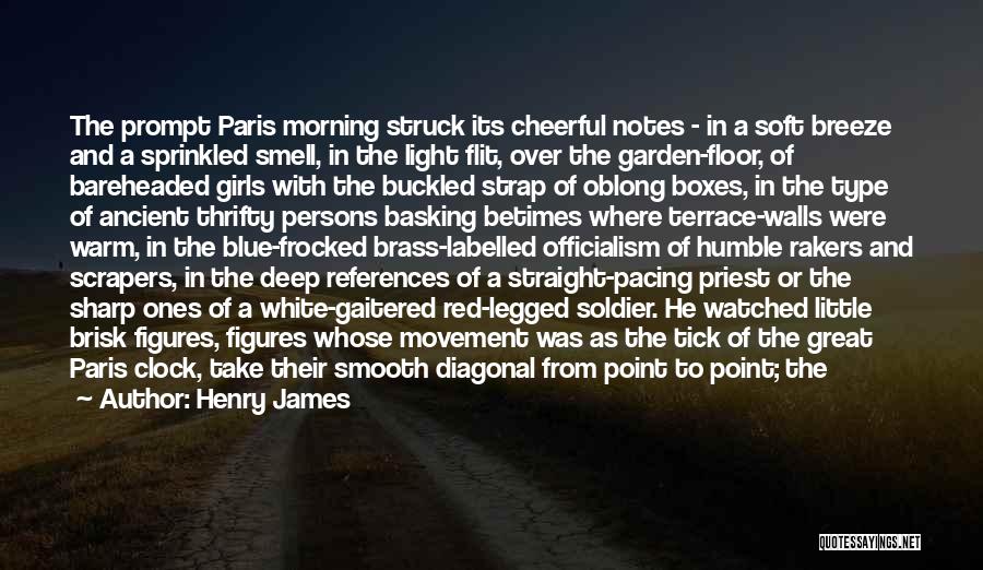 Henry James Quotes: The Prompt Paris Morning Struck Its Cheerful Notes - In A Soft Breeze And A Sprinkled Smell, In The Light