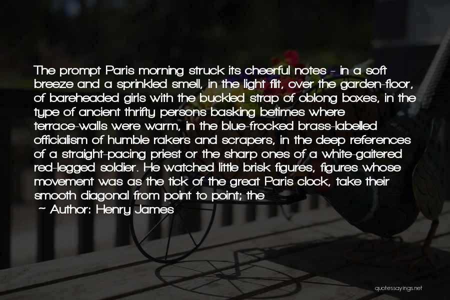 Henry James Quotes: The Prompt Paris Morning Struck Its Cheerful Notes - In A Soft Breeze And A Sprinkled Smell, In The Light