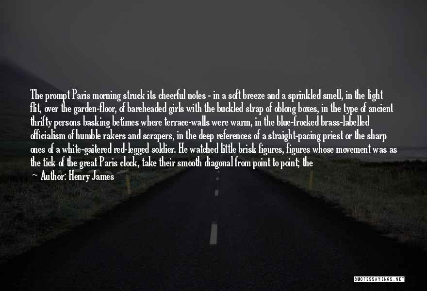Henry James Quotes: The Prompt Paris Morning Struck Its Cheerful Notes - In A Soft Breeze And A Sprinkled Smell, In The Light