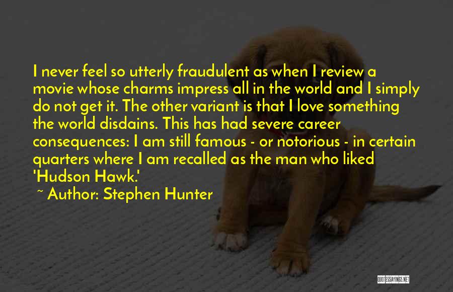 Stephen Hunter Quotes: I Never Feel So Utterly Fraudulent As When I Review A Movie Whose Charms Impress All In The World And