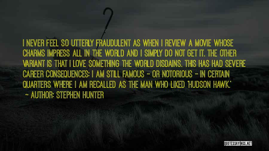 Stephen Hunter Quotes: I Never Feel So Utterly Fraudulent As When I Review A Movie Whose Charms Impress All In The World And