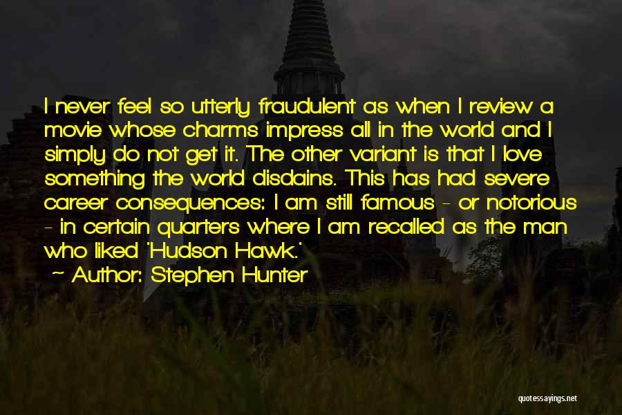 Stephen Hunter Quotes: I Never Feel So Utterly Fraudulent As When I Review A Movie Whose Charms Impress All In The World And