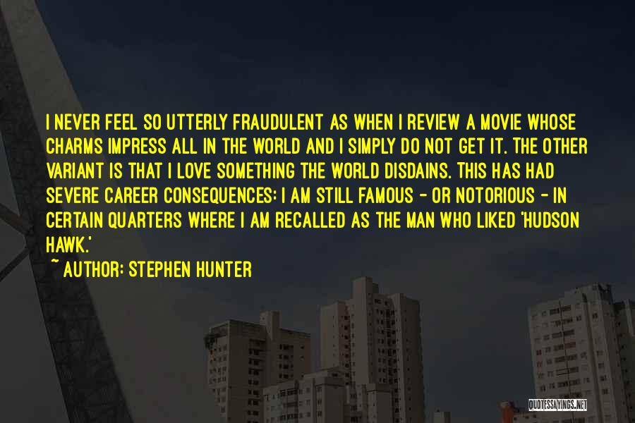 Stephen Hunter Quotes: I Never Feel So Utterly Fraudulent As When I Review A Movie Whose Charms Impress All In The World And