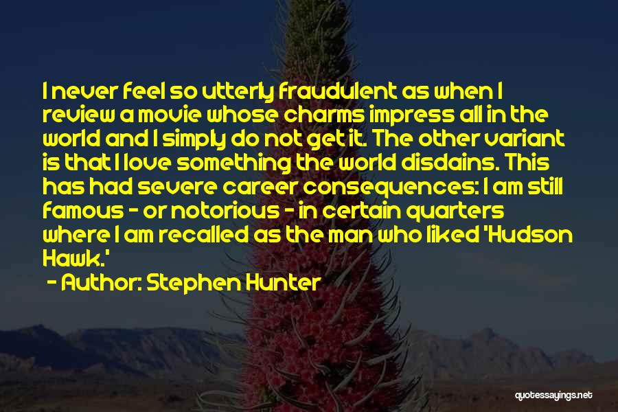 Stephen Hunter Quotes: I Never Feel So Utterly Fraudulent As When I Review A Movie Whose Charms Impress All In The World And