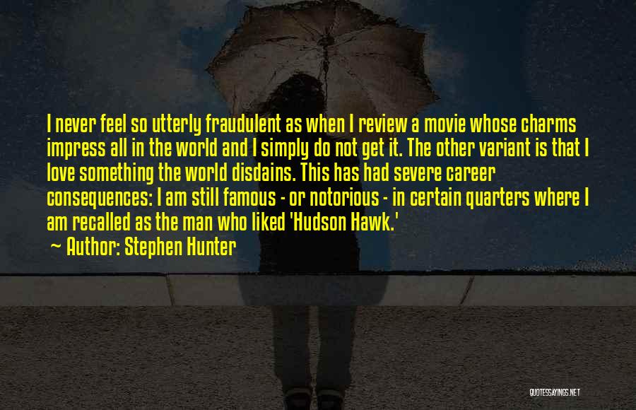 Stephen Hunter Quotes: I Never Feel So Utterly Fraudulent As When I Review A Movie Whose Charms Impress All In The World And