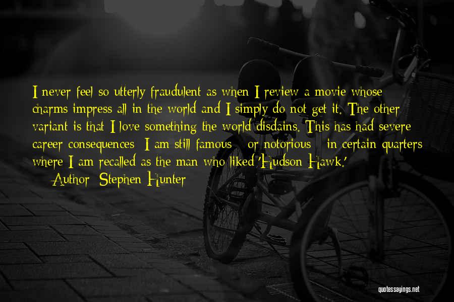 Stephen Hunter Quotes: I Never Feel So Utterly Fraudulent As When I Review A Movie Whose Charms Impress All In The World And