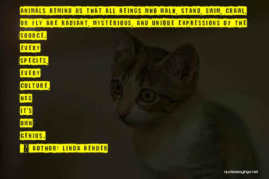 Linda Bender Quotes: Animals Remind Us That All Beings Who Walk, Stand, Swim, Crawl, Or Fly Are Radiant, Mysterious, And Unique Expressions Of