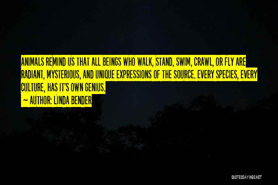 Linda Bender Quotes: Animals Remind Us That All Beings Who Walk, Stand, Swim, Crawl, Or Fly Are Radiant, Mysterious, And Unique Expressions Of