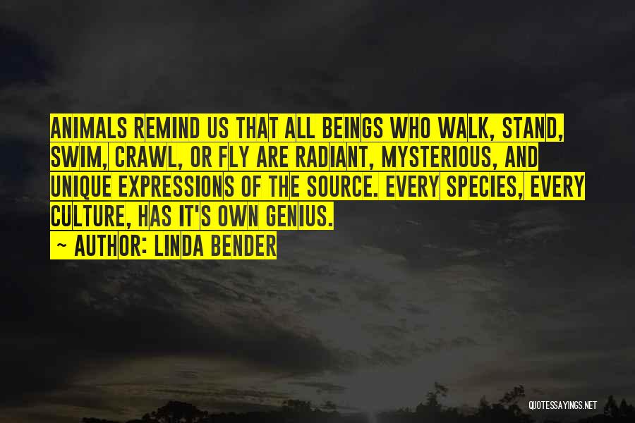 Linda Bender Quotes: Animals Remind Us That All Beings Who Walk, Stand, Swim, Crawl, Or Fly Are Radiant, Mysterious, And Unique Expressions Of