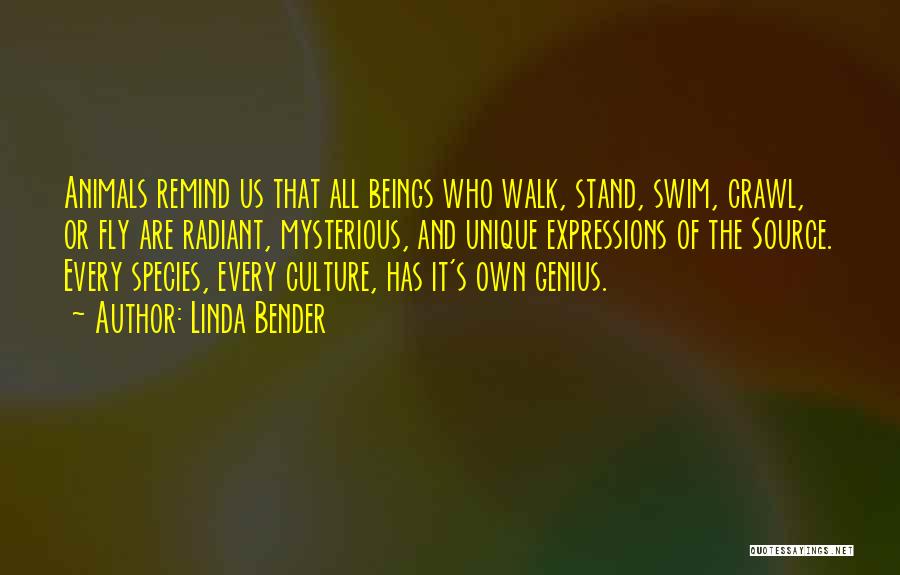 Linda Bender Quotes: Animals Remind Us That All Beings Who Walk, Stand, Swim, Crawl, Or Fly Are Radiant, Mysterious, And Unique Expressions Of