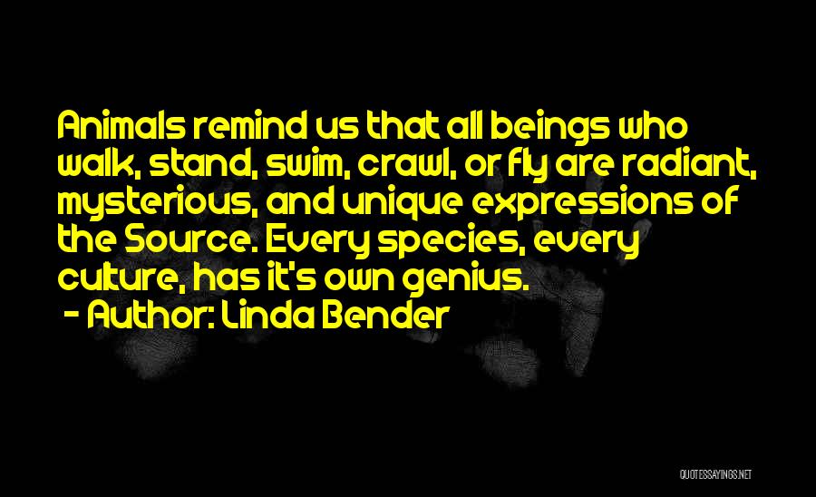 Linda Bender Quotes: Animals Remind Us That All Beings Who Walk, Stand, Swim, Crawl, Or Fly Are Radiant, Mysterious, And Unique Expressions Of