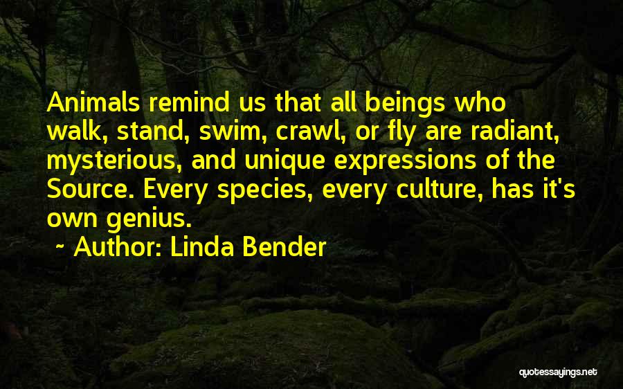 Linda Bender Quotes: Animals Remind Us That All Beings Who Walk, Stand, Swim, Crawl, Or Fly Are Radiant, Mysterious, And Unique Expressions Of