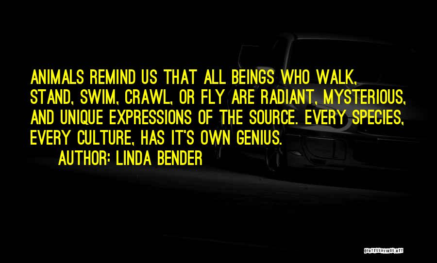 Linda Bender Quotes: Animals Remind Us That All Beings Who Walk, Stand, Swim, Crawl, Or Fly Are Radiant, Mysterious, And Unique Expressions Of