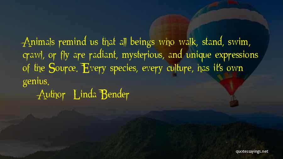 Linda Bender Quotes: Animals Remind Us That All Beings Who Walk, Stand, Swim, Crawl, Or Fly Are Radiant, Mysterious, And Unique Expressions Of