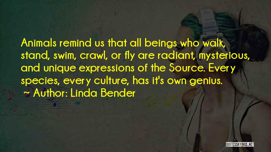 Linda Bender Quotes: Animals Remind Us That All Beings Who Walk, Stand, Swim, Crawl, Or Fly Are Radiant, Mysterious, And Unique Expressions Of