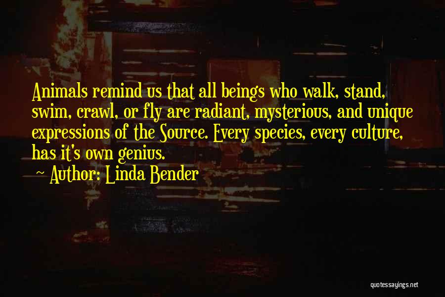 Linda Bender Quotes: Animals Remind Us That All Beings Who Walk, Stand, Swim, Crawl, Or Fly Are Radiant, Mysterious, And Unique Expressions Of