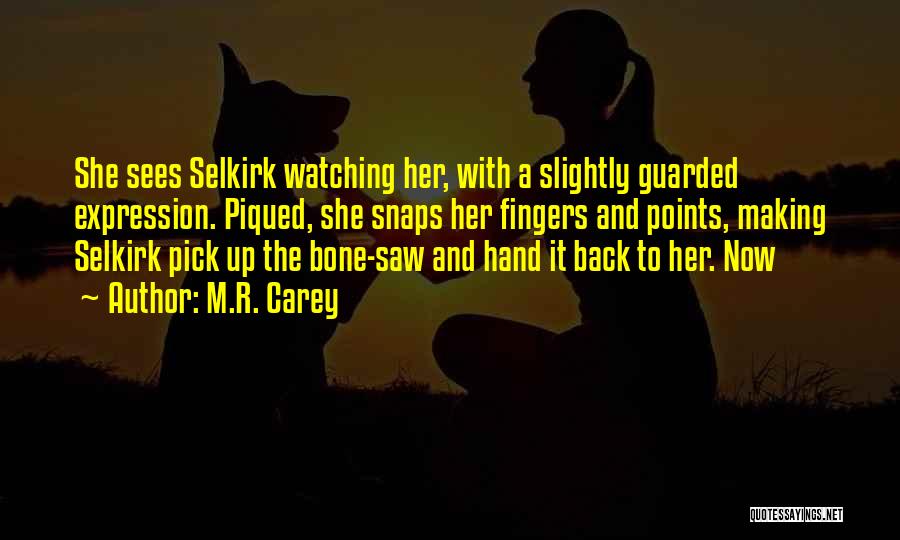 M.R. Carey Quotes: She Sees Selkirk Watching Her, With A Slightly Guarded Expression. Piqued, She Snaps Her Fingers And Points, Making Selkirk Pick