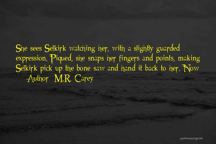 M.R. Carey Quotes: She Sees Selkirk Watching Her, With A Slightly Guarded Expression. Piqued, She Snaps Her Fingers And Points, Making Selkirk Pick