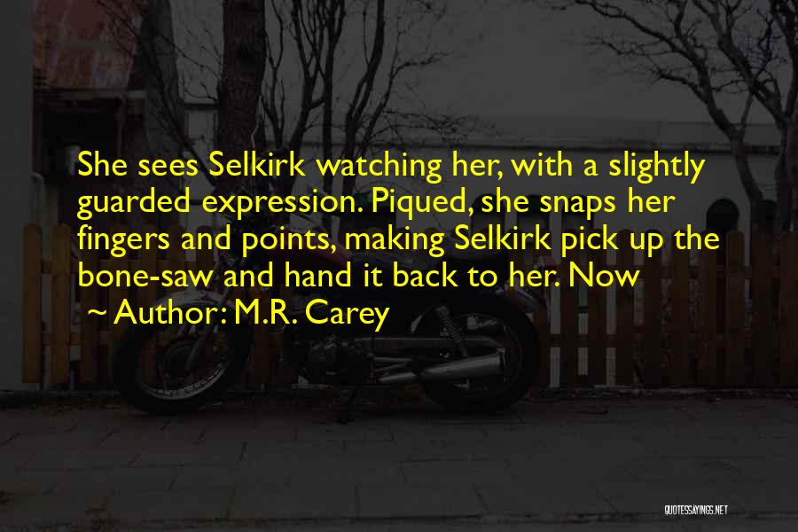 M.R. Carey Quotes: She Sees Selkirk Watching Her, With A Slightly Guarded Expression. Piqued, She Snaps Her Fingers And Points, Making Selkirk Pick