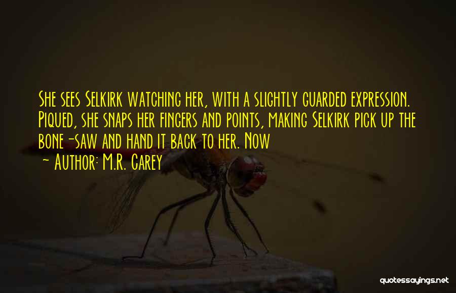 M.R. Carey Quotes: She Sees Selkirk Watching Her, With A Slightly Guarded Expression. Piqued, She Snaps Her Fingers And Points, Making Selkirk Pick