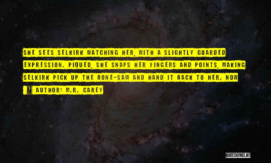 M.R. Carey Quotes: She Sees Selkirk Watching Her, With A Slightly Guarded Expression. Piqued, She Snaps Her Fingers And Points, Making Selkirk Pick