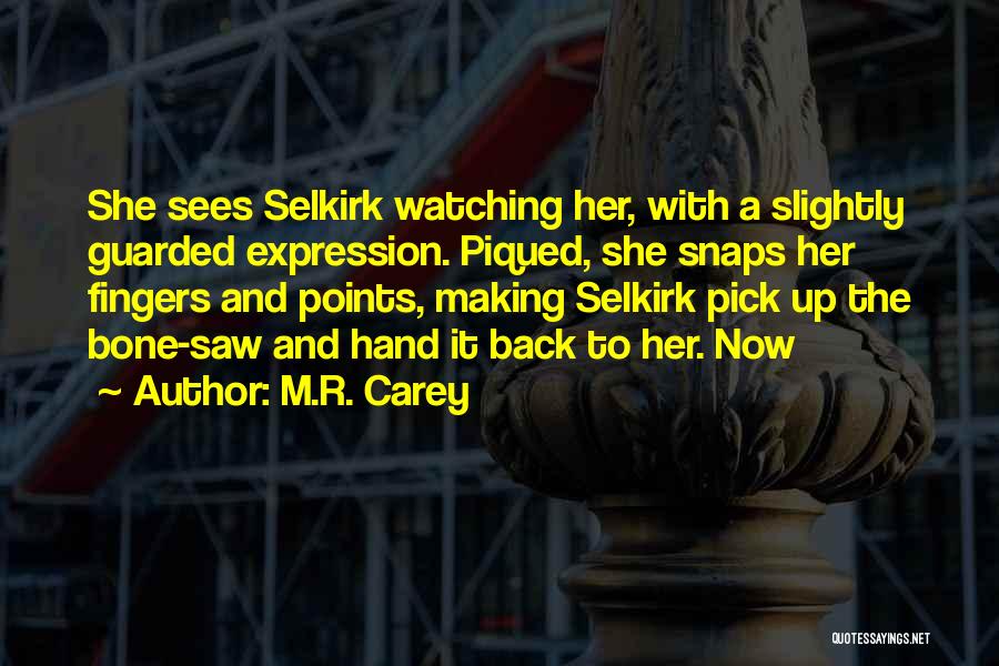 M.R. Carey Quotes: She Sees Selkirk Watching Her, With A Slightly Guarded Expression. Piqued, She Snaps Her Fingers And Points, Making Selkirk Pick