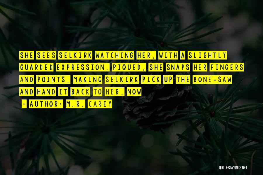 M.R. Carey Quotes: She Sees Selkirk Watching Her, With A Slightly Guarded Expression. Piqued, She Snaps Her Fingers And Points, Making Selkirk Pick