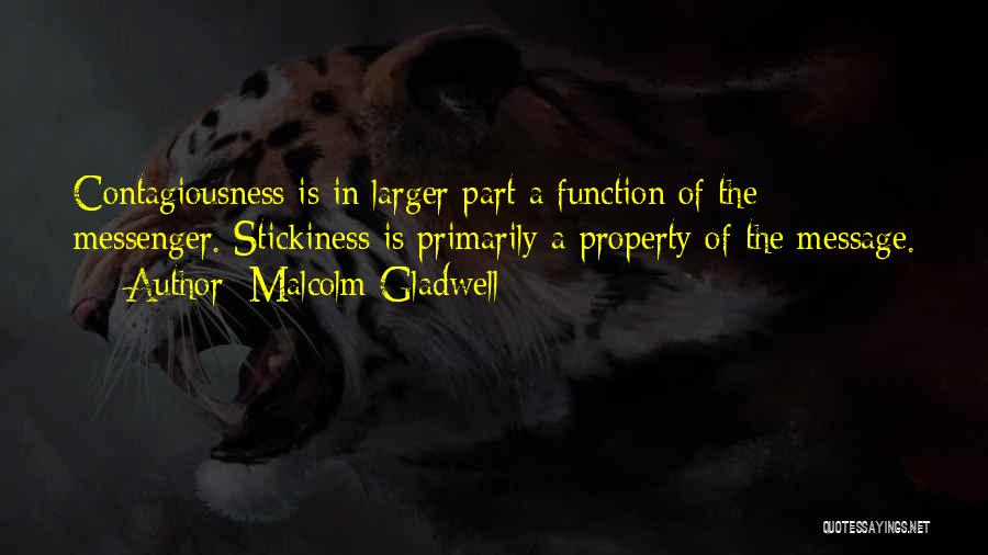 Malcolm Gladwell Quotes: Contagiousness Is In Larger Part A Function Of The Messenger. Stickiness Is Primarily A Property Of The Message.