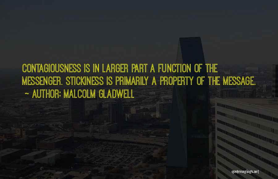 Malcolm Gladwell Quotes: Contagiousness Is In Larger Part A Function Of The Messenger. Stickiness Is Primarily A Property Of The Message.