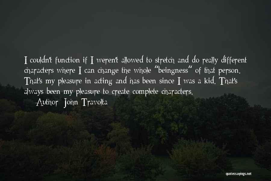 John Travolta Quotes: I Couldn't Function If I Weren't Allowed To Stretch And Do Really Different Characters Where I Can Change The Whole