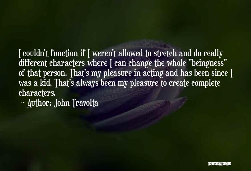 John Travolta Quotes: I Couldn't Function If I Weren't Allowed To Stretch And Do Really Different Characters Where I Can Change The Whole