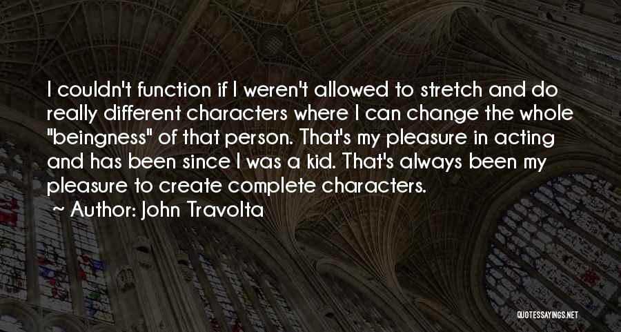 John Travolta Quotes: I Couldn't Function If I Weren't Allowed To Stretch And Do Really Different Characters Where I Can Change The Whole